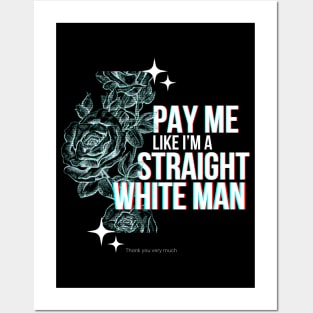 Pay Me Like I'm A Straight White Man Posters and Art